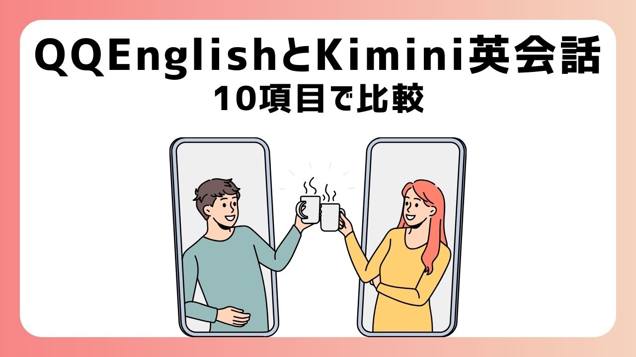 QQEnglishとKimini英会話はどっちがおすすめ？【10項目で比較】