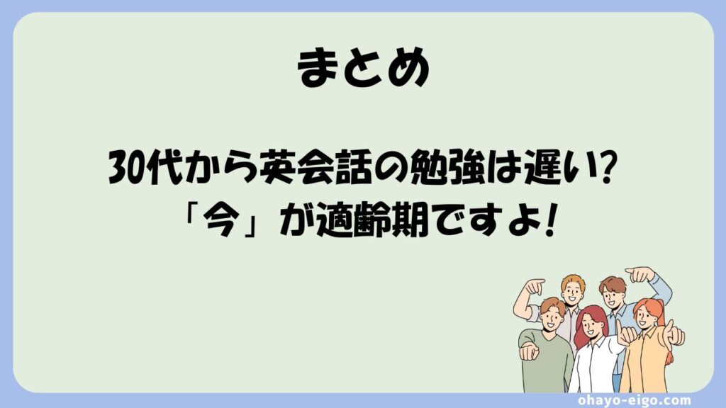 まとめ：30代から英会話の勉強は遅くない！むしろ適齢期！