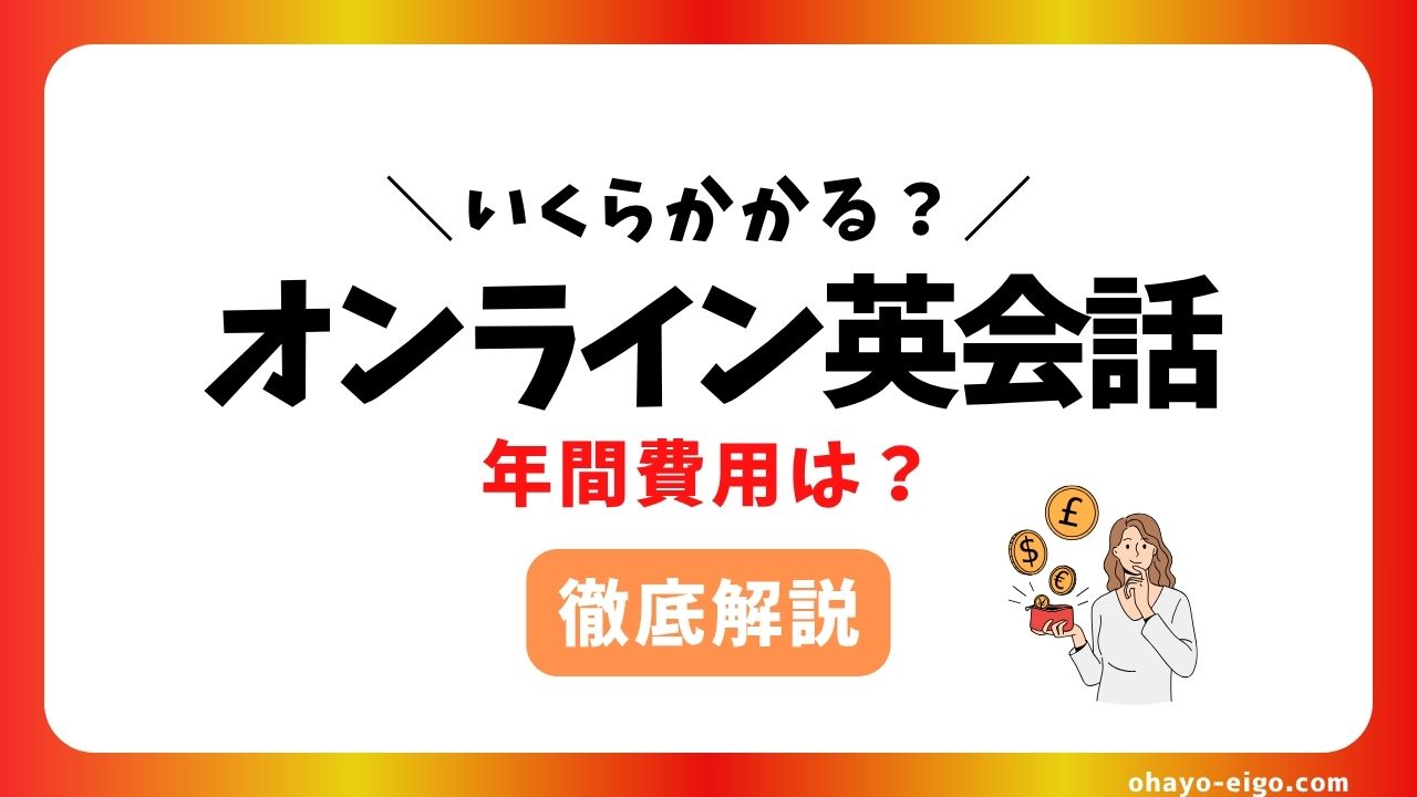 １年でいくら？オンライン英会話にかかった費用の総まとめ【コスパ最強】