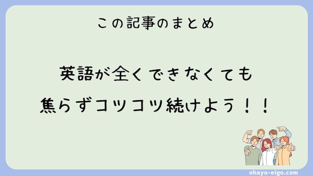 まとめ：英語が全くできなくても焦らずコツコツ継続しよう