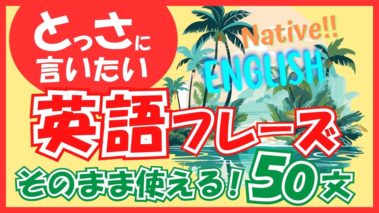【瞬間英語脳!!】ネイティブ感覚！とっさの英語フレーズ50選